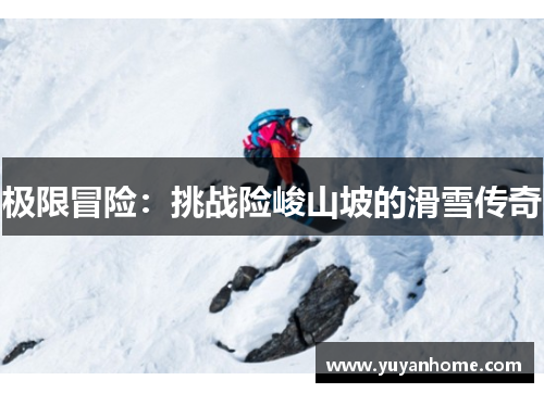 极限冒险：挑战险峻山坡的滑雪传奇